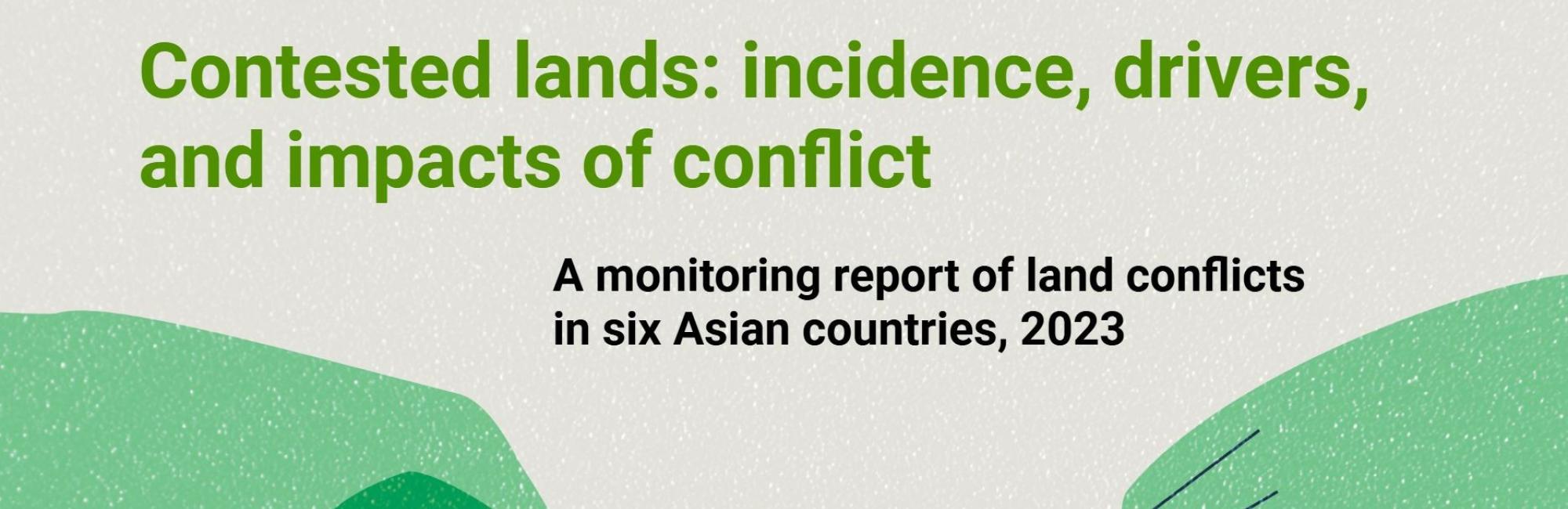 Contested lands: incidence, drivers, and impacts of conflict-A monitoring report of land conflicts in six Asian countries, 2023