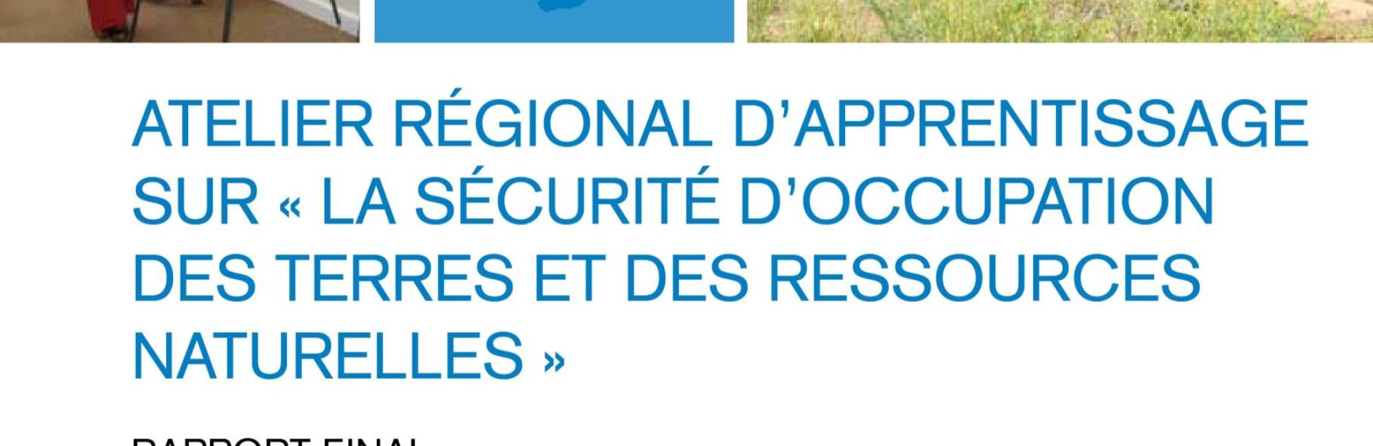 Atelier regional d'apprentissage sur la securite d'occupation des terres et des ressources naturelles: Rapport