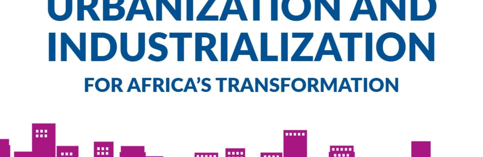 Economic Report on Africa 2017: Urbanization and Industrialization for Africa’s transformation