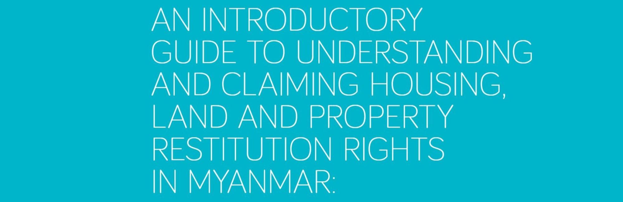 Introductory Guide on Understanding and Claiming Housing, Land and Property Restitution Rights in Myanmar