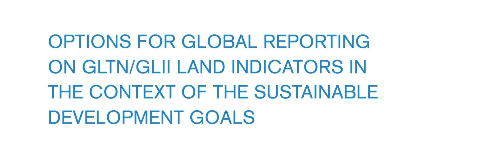 Options for global reporting on GLTN/GLII Land indicators in the context of the Sustainable Development Goals