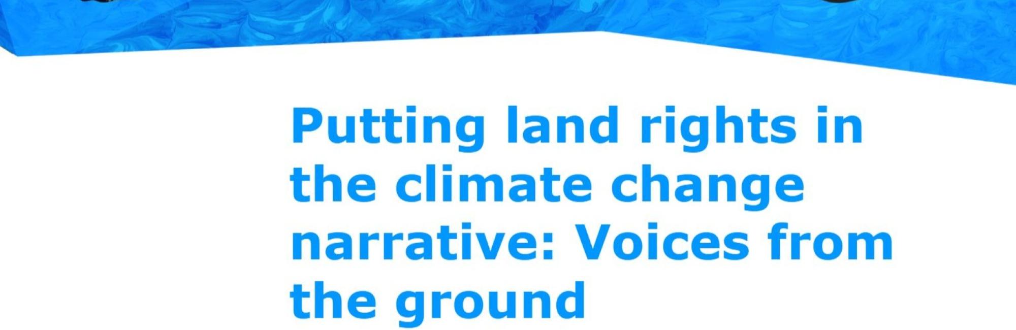 Putting land rights in the climate change narrative: Voices from the ground