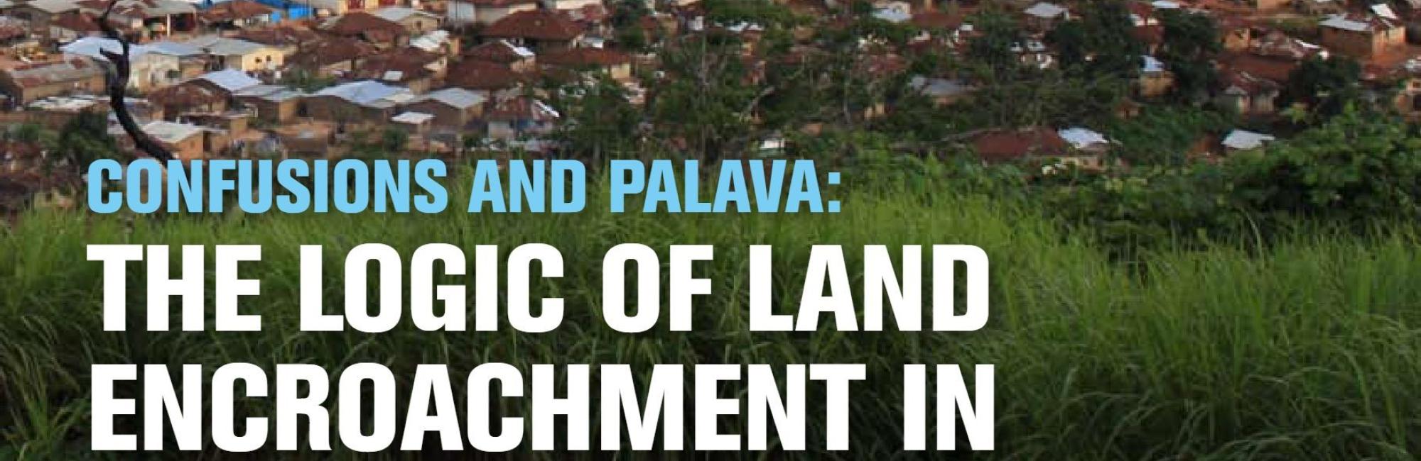 Confusions and Palava: The Logic of Land Encroachment in Lofa County, Liberia