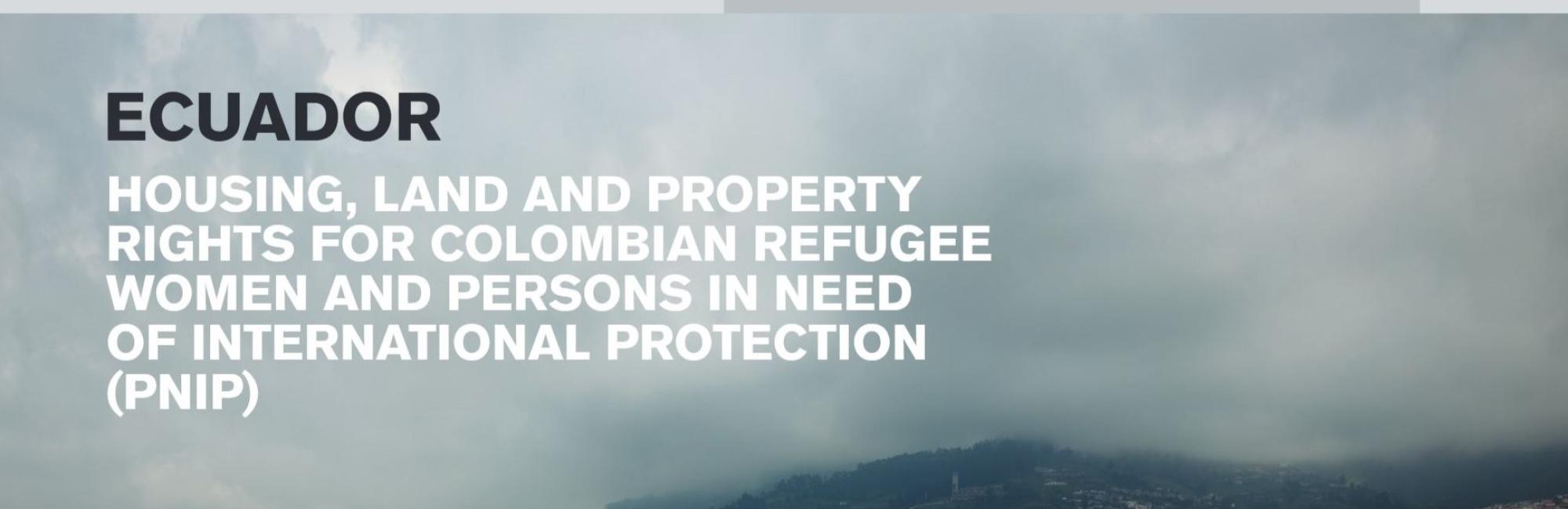 ECUADOR: Housing Land and Property Rights for Colombian refugee women and persons in need of international protection