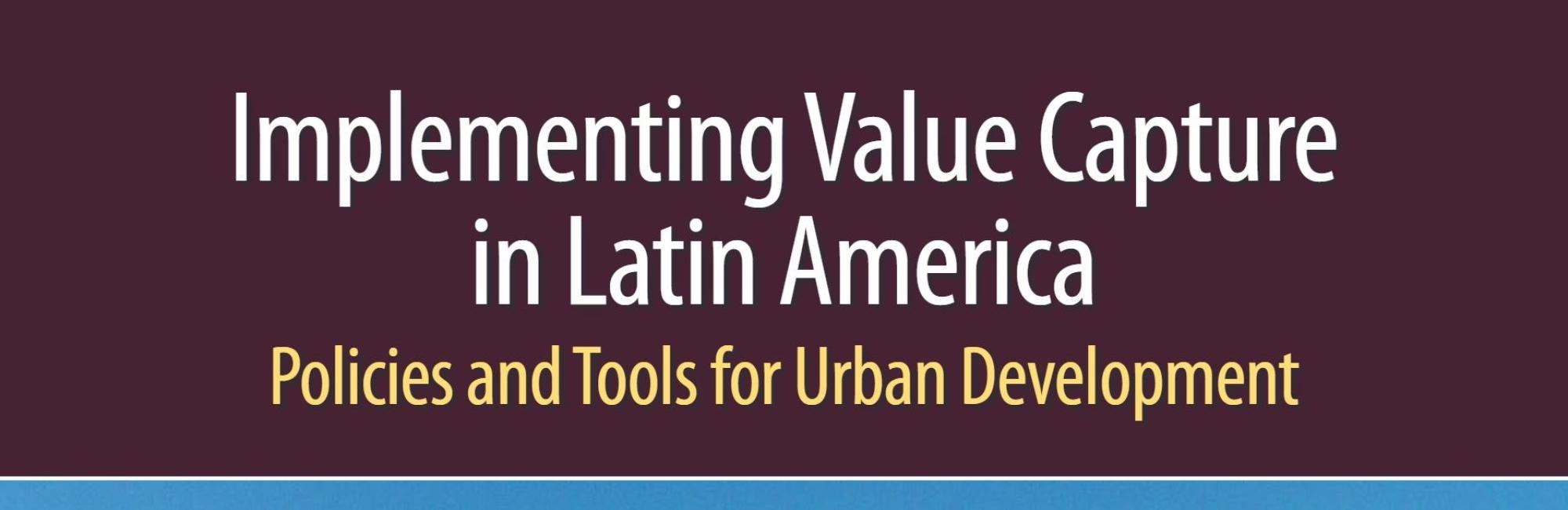 Implementing Value Capture in Latin America: Policies and Tools for Urban Development