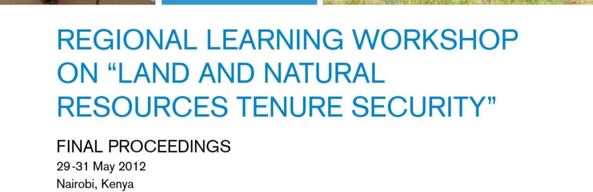 Regional Learning Workshop on 'Land and Natural Resources Tenure Security' 2012: Final Proceedings