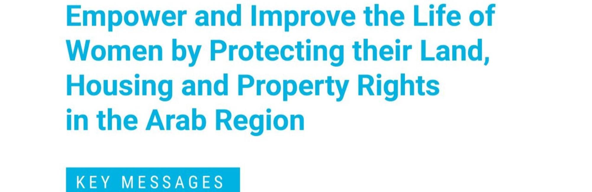 Empower and improve the life of women by protecting their Land, Housing and Property rights in the Arab region: Key messages