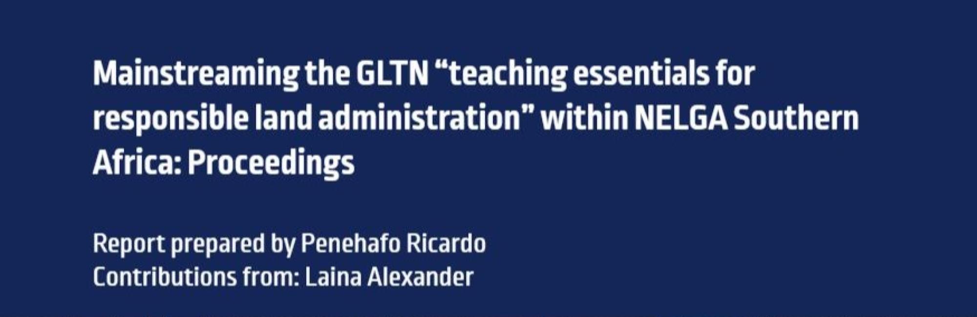 Mainstreaming the GLTN “teaching essentials for responsible land administration” within NELGA Southern Africa: Proceedings