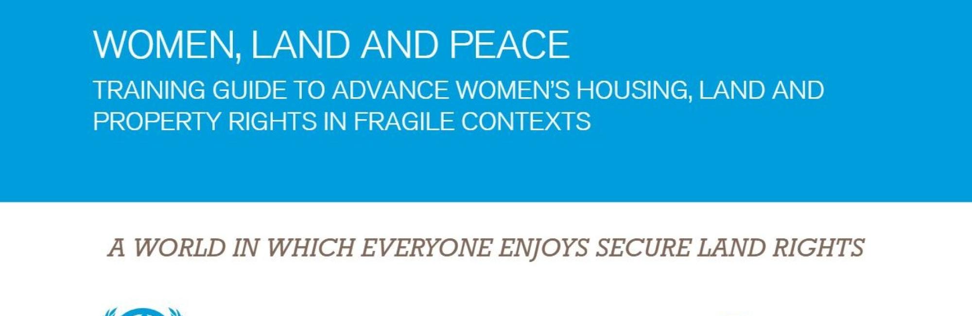 Women, Land and Peace: Training guide to advance women’s Housing Land and Property rights in fragile contexts